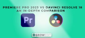 Premiere Pro 2023 vs Davinci Resolve 18: An In-Depth Comparison