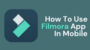 How to Use Filmora App in Mobile